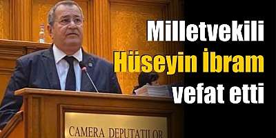Romanya Milletvekili Hüseyin İbram vefat etti