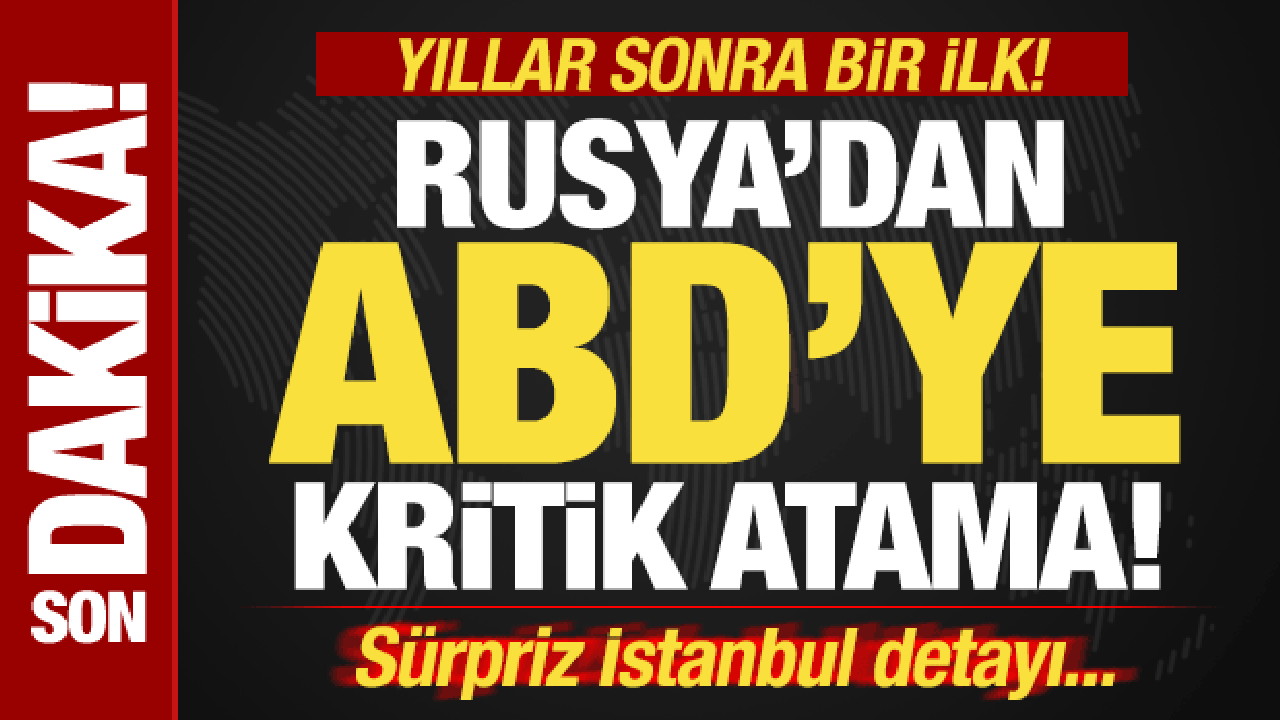Son dakika: Rusya, ABD'ye büyükelçi atadı! Sürpriz İstanbul detayı